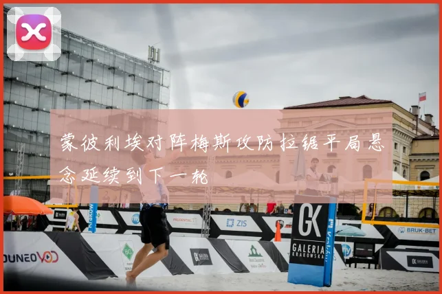 蒙彼利埃对阵梅斯攻防拉锯平局悬念延续到下一轮