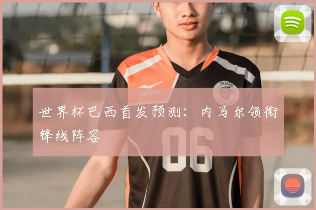 世界杯巴西首发预测：内马尔领衔锋线阵容