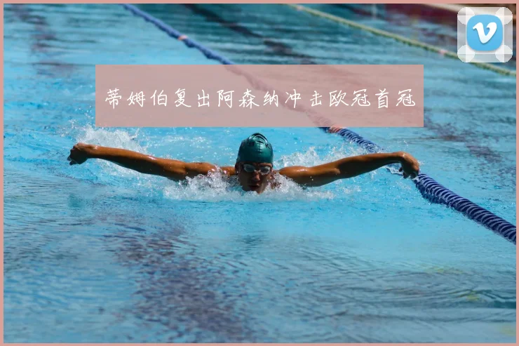 蒂姆伯复出阿森纳冲击欧冠首冠