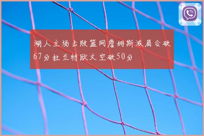 湖人主场击败篮网詹姆斯浓眉合砍67分杜兰特欧文空砍50分
