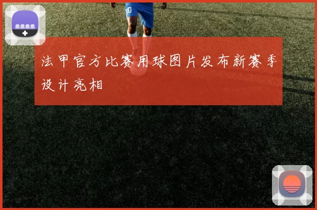 法甲官方比赛用球图片发布新赛季设计亮相