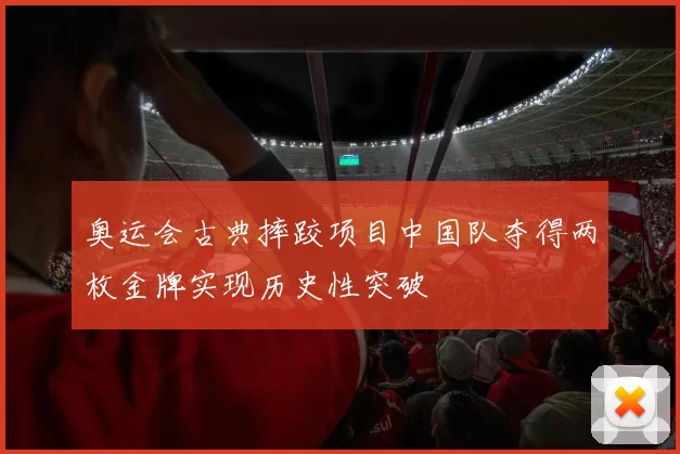 奥运会古典摔跤项目中国队夺得两枚金牌实现历史性突破