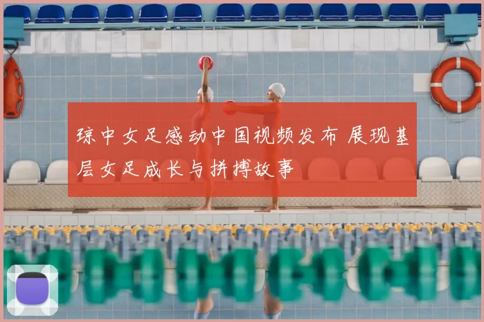 琼中女足感动中国视频发布 展现基层女足成长与拼搏故事