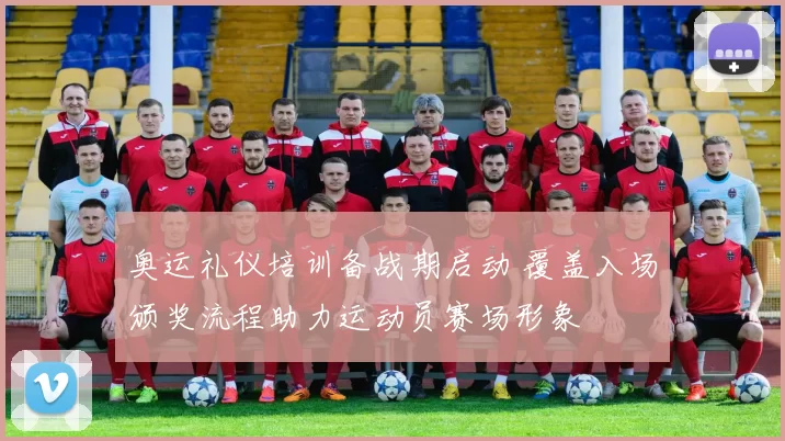 奥运礼仪培训备战期启动 覆盖入场颁奖流程助力运动员赛场形象