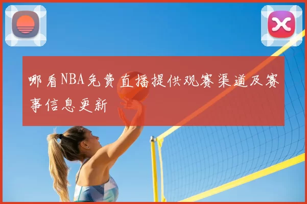 哪看NBA免费直播提供观赛渠道及赛事信息更新